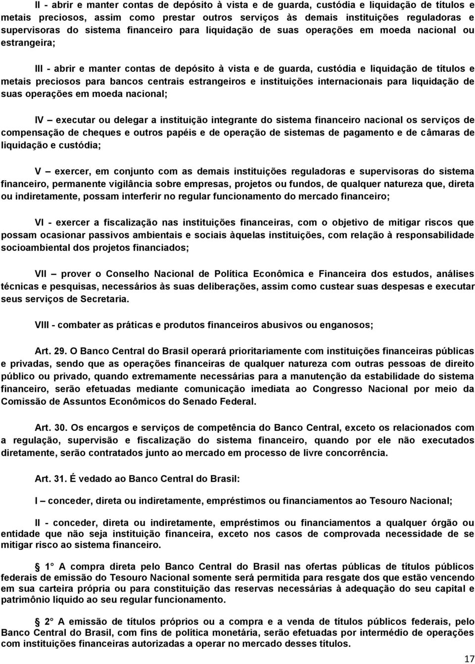 preciosos para bancos centrais estrangeiros e instituições internacionais para liquidação de suas operações em moeda nacional; IV executar ou delegar a instituição integrante do sistema financeiro