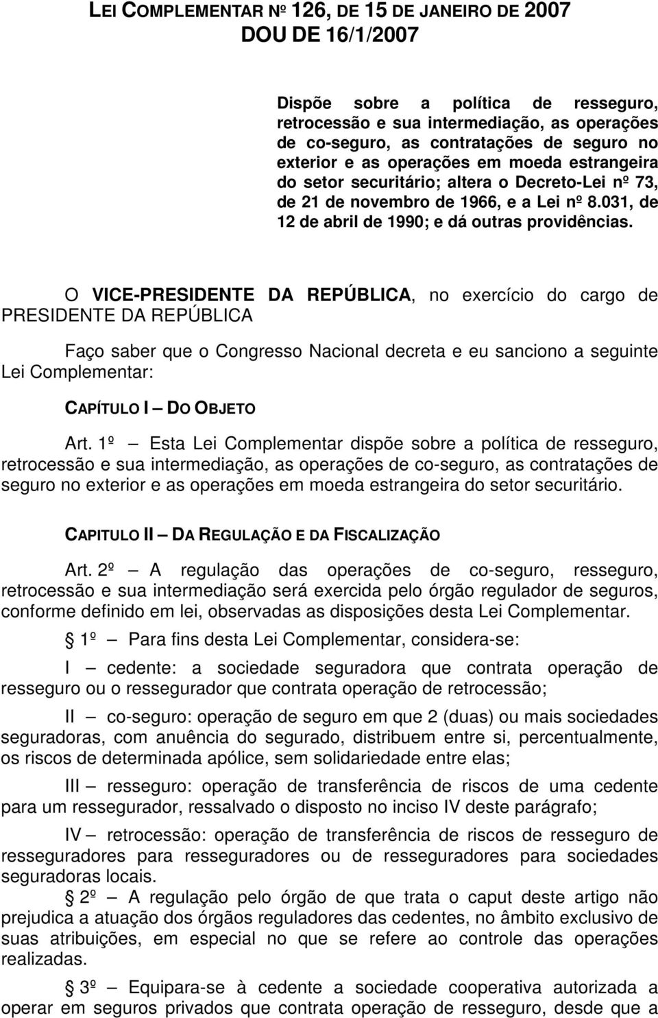 O VICE-PRESIDENTE DA REPÚBLICA, no exercício do cargo de PRESIDENTE DA REPÚBLICA Faço saber que o Congresso Nacional decreta e eu sanciono a seguinte Lei Complementar: CAPÍTULO I DO OBJETO Art.