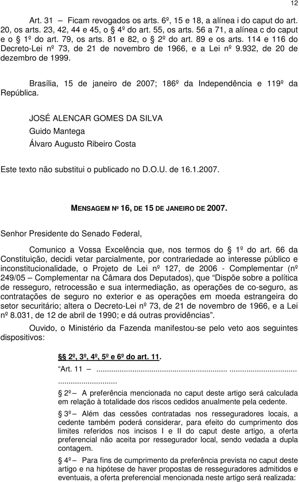 12 Brasília, 15 de janeiro de 2007; 186º da Independência e 119º da República. JOSÉ ALENCAR GOMES DA SILVA Guido Mantega Álvaro Augusto Ribeiro Costa Este texto não substitui o publicado no D.O.U.