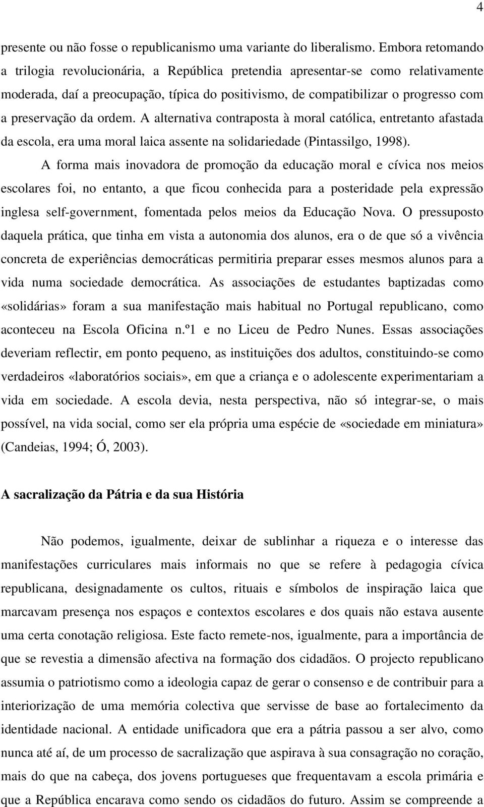 da ordem. A alternativa contraposta à moral católica, entretanto afastada da escola, era uma moral laica assente na solidariedade (Pintassilgo, 1998).