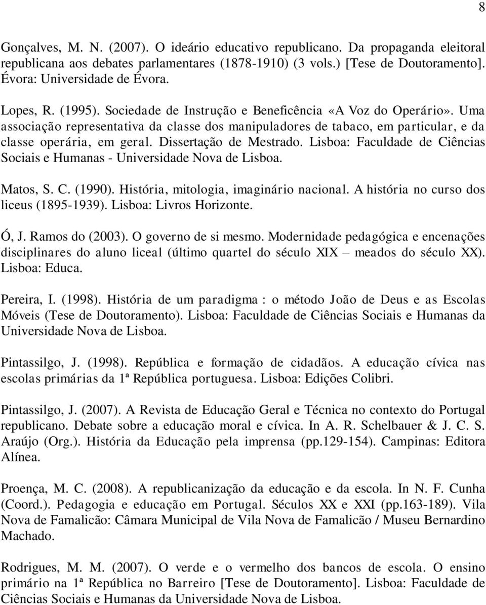 Dissertação de Mestrado. Lisboa: Faculdade de Ciências Sociais e Humanas - Universidade Nova de Lisboa. Matos, S. C. (1990). História, mitologia, imaginário nacional.