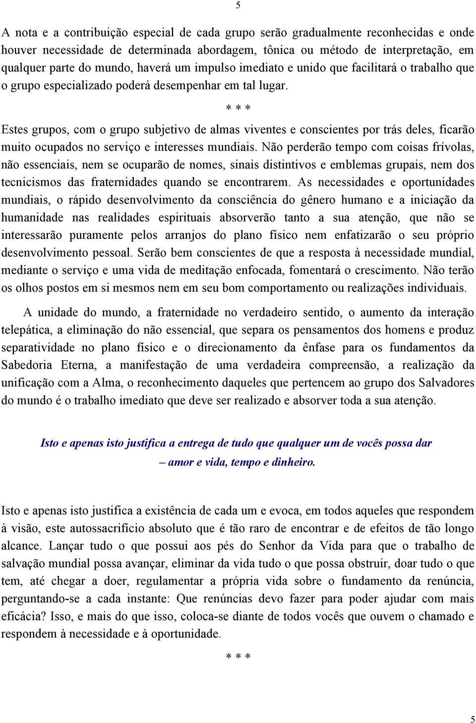 Estes grupos, com o grupo subjetivo de almas viventes e conscientes por trás deles, ficarão muito ocupados no serviço e interesses mundiais.