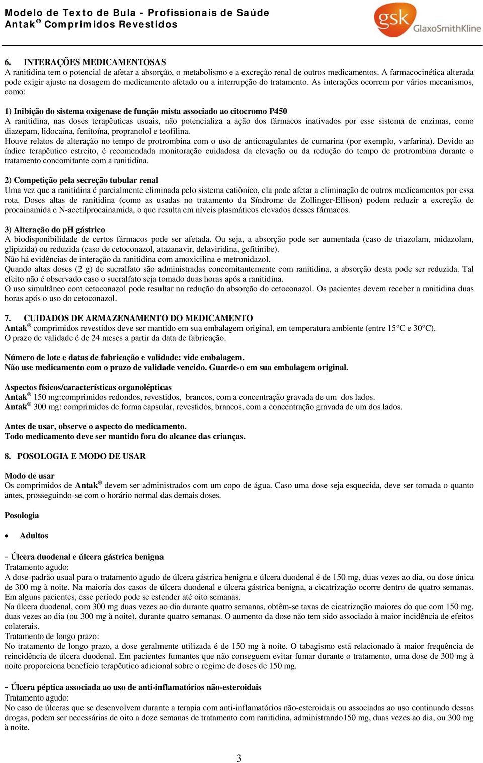 As interações ocorrem por vários mecanismos, como: 1) Inibição do sistema oxigenase de função mista associado ao citocromo P450 A ranitidina, nas doses terapêuticas usuais, não potencializa a ação