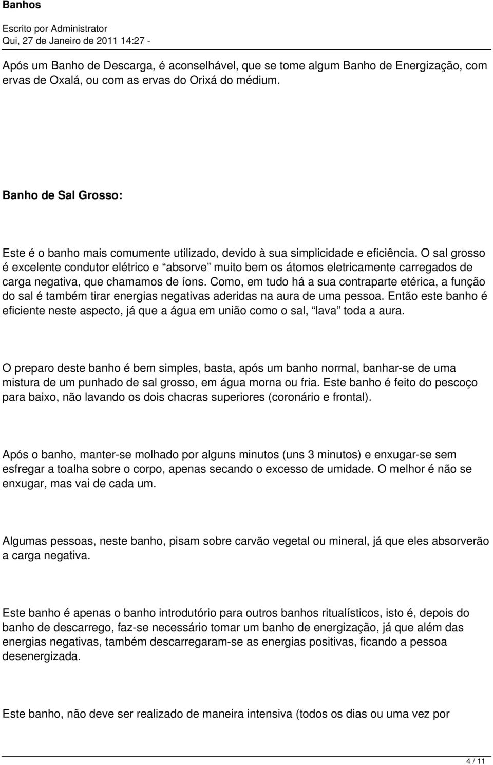 O sal grosso é excelente condutor elétrico e absorve muito bem os átomos eletricamente carregados de carga negativa, que chamamos de íons.