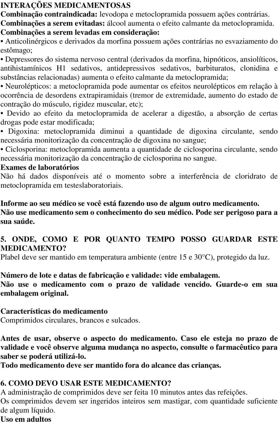 morfina, hipnóticos, ansiolíticos, antihistamínicos H1 sedativos, antidepressivos sedativos, barbituratos, clonidina e substâncias relacionadas) aumenta o efeito calmante da metoclopramida;