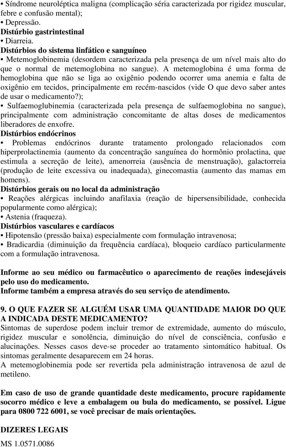 A metemoglobina é uma forma de hemoglobina que não se liga ao oxigênio podendo ocorrer uma anemia e falta de oxigênio em tecidos, principalmente em recém-nascidos (vide O que devo saber antes de usar