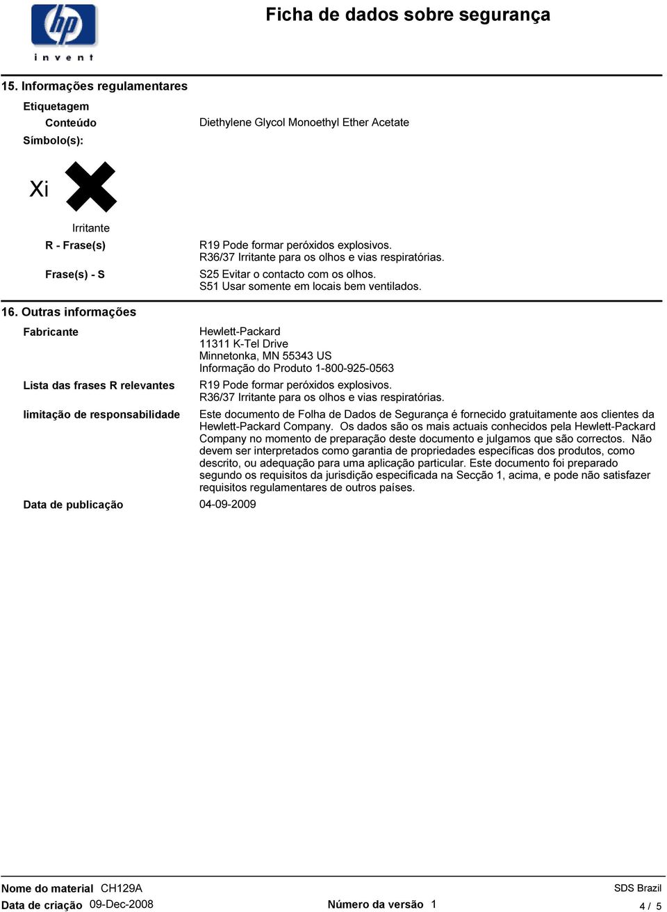 Outras informações Fabricante Lista das frases R relevantes limitação de responsabilidade Data de publicação 04-09-2009 Hewlett-Packard 11311 K-Tel Drive Minnetonka, MN 55343 US Informação do Produto