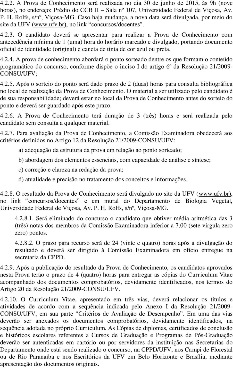 O candidato deverá se apresentar para realizar a Prova de Conhecimento com antecedência mínima de 1 (uma) hora do horário marcado e divulgado, portando documento oficial de identidade (original) e