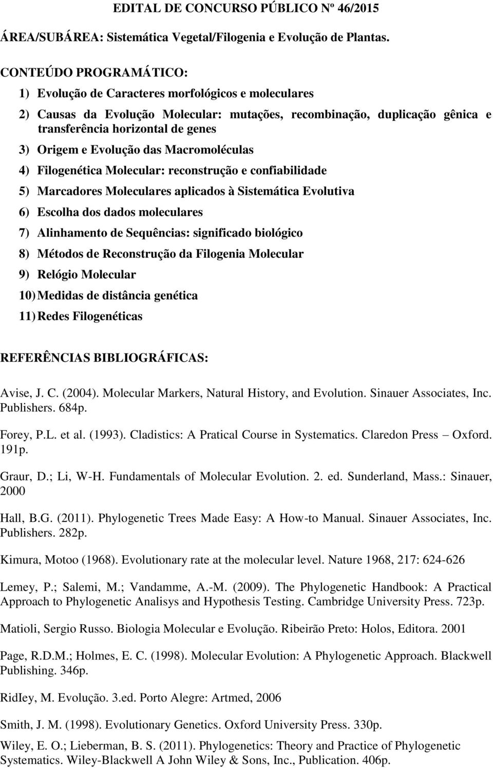 Evolução das Macromoléculas 4) Filogenética Molecular: reconstrução e confiabilidade 5) Marcadores Moleculares aplicados à Sistemática Evolutiva 6) Escolha dos dados moleculares 7) Alinhamento de