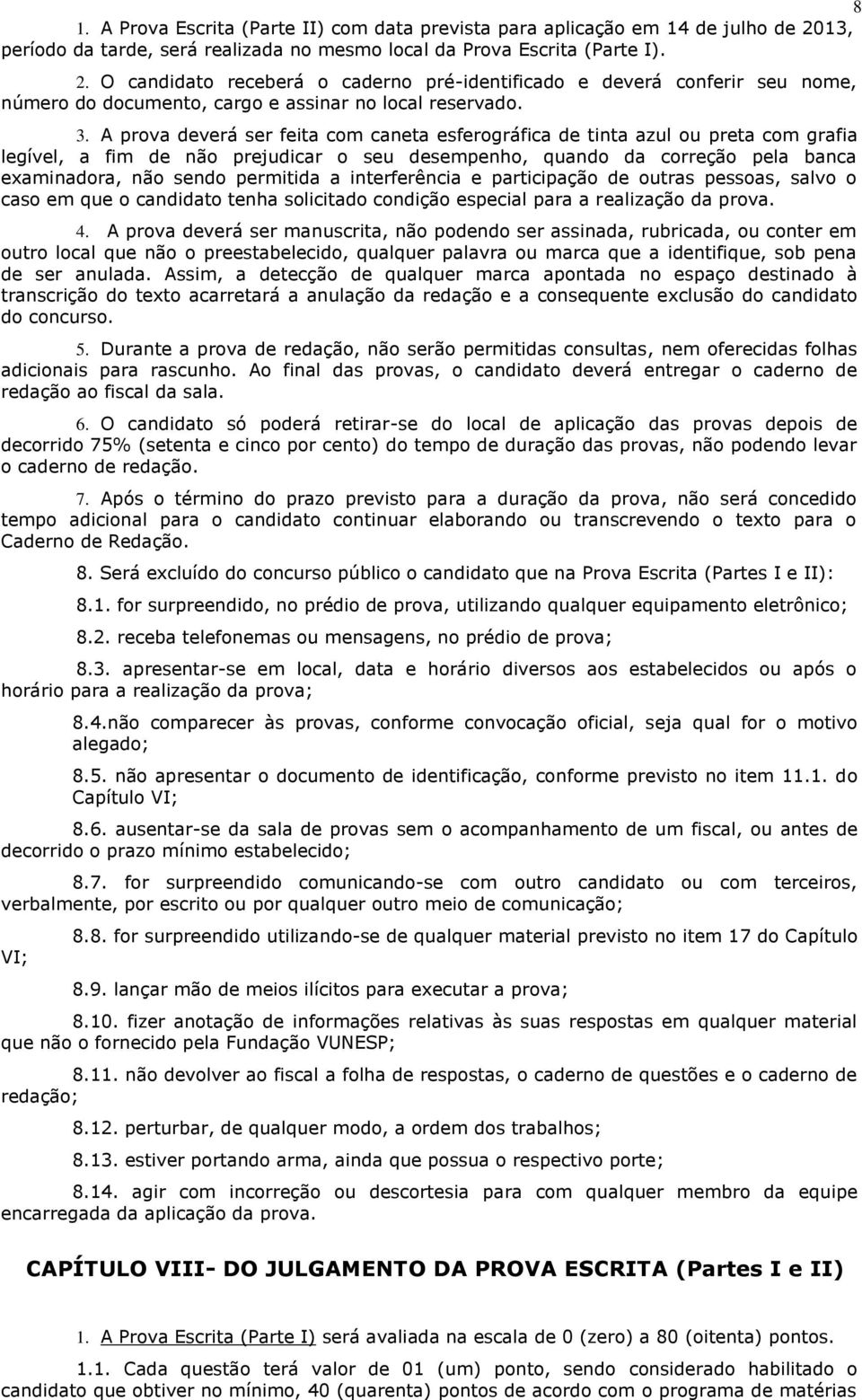 O candidato receberá o caderno pré-identificado e deverá conferir seu nome, número do documento, cargo e assinar no local reservado. 3.