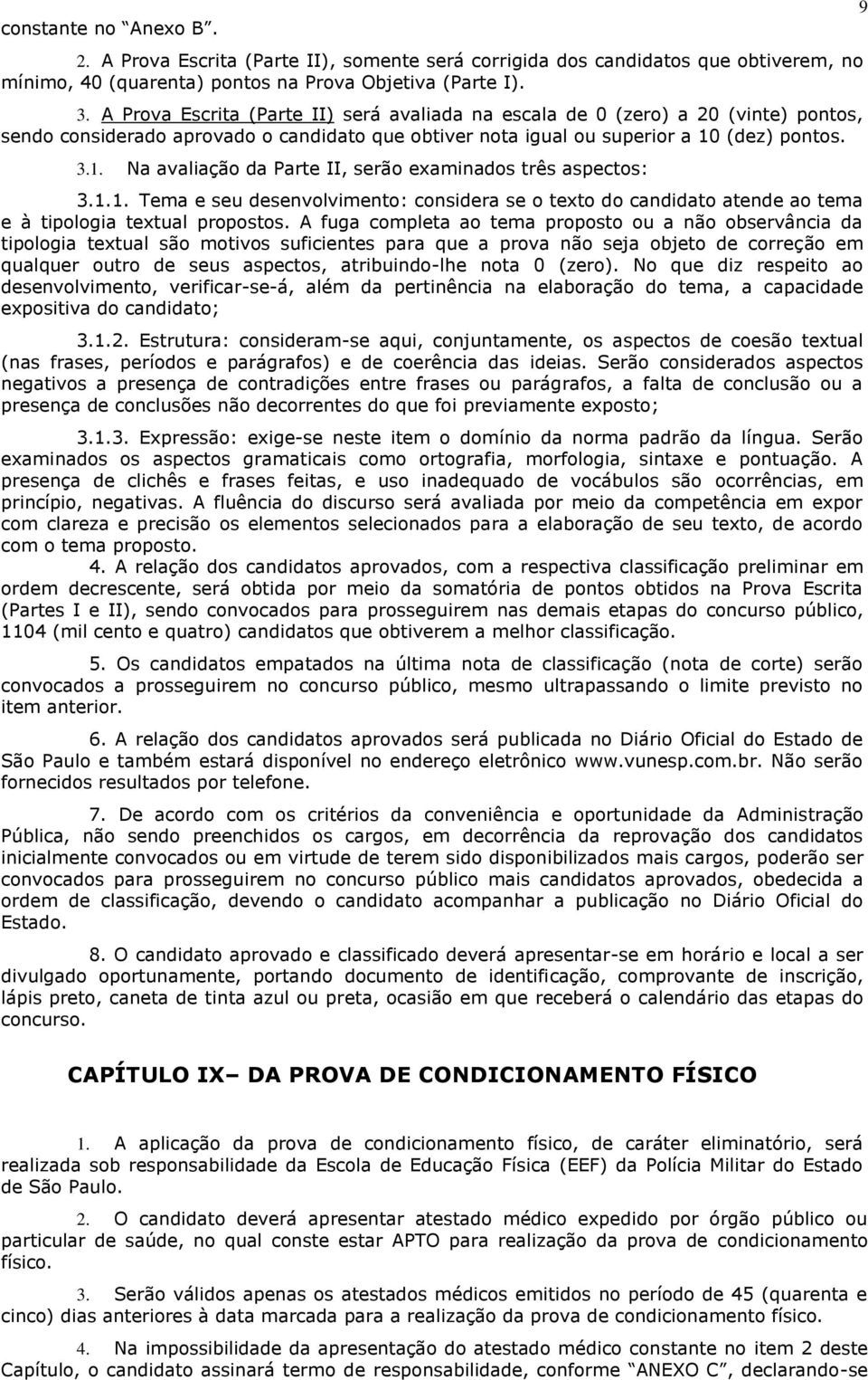 (dez) pontos. 3.1. Na avaliação da Parte II, serão examinados três aspectos: 3.1.1. Tema e seu desenvolvimento: considera se o texto do candidato atende ao tema e à tipologia textual propostos.