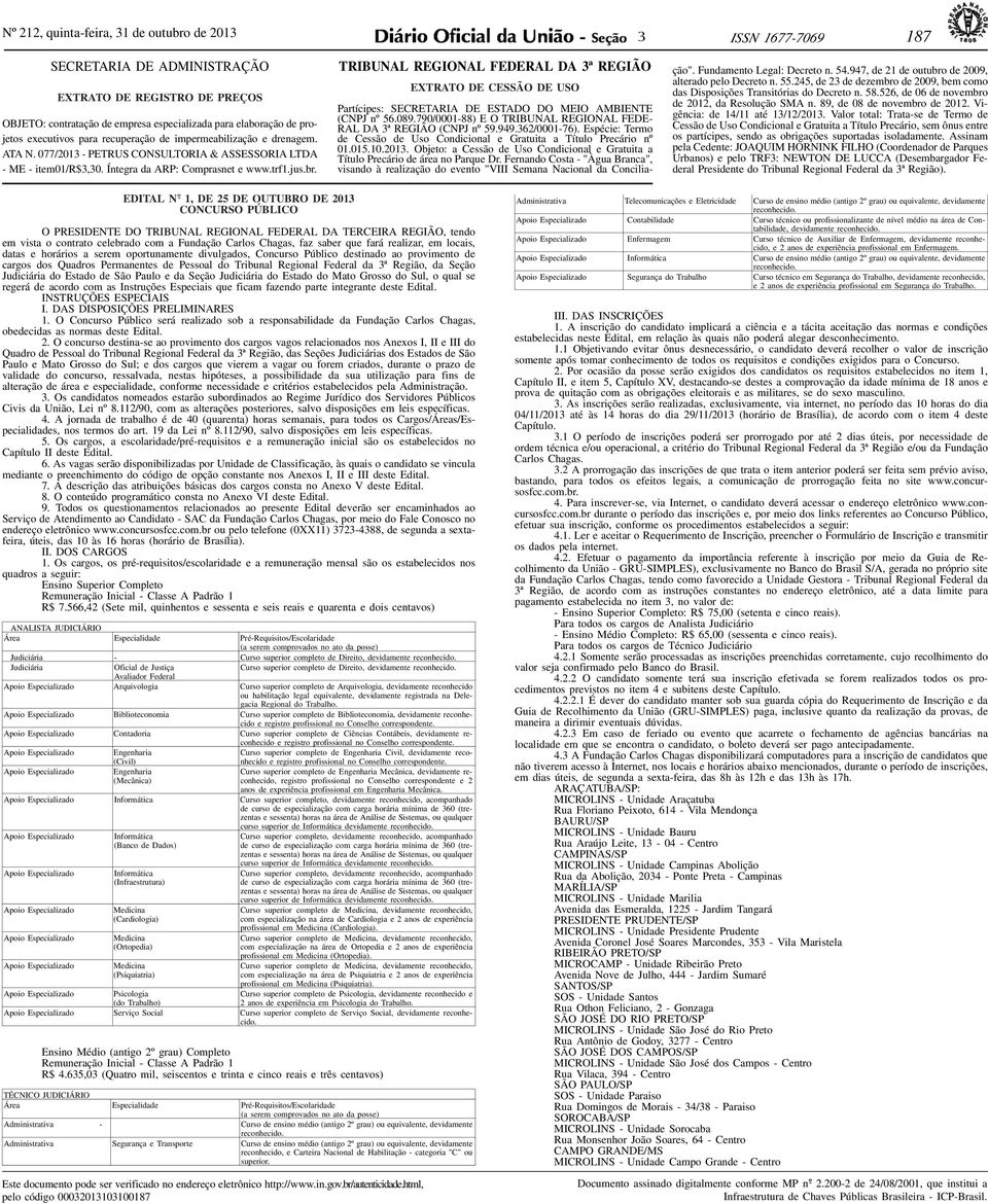 TRIBUNAL REGIONAL FEDERAL DA 3ª REGIÃO EXTRATO DE CESSÃO DE USO Partícipes: SECRETARIA DE ESTADO DO MEIO AMBIENTE (CNPJ nº 56.089.790/000-88) E O TRIBUNAL REGIONAL FEDE- RAL DA 3ª REGIÃO (CNPJ nº 59.