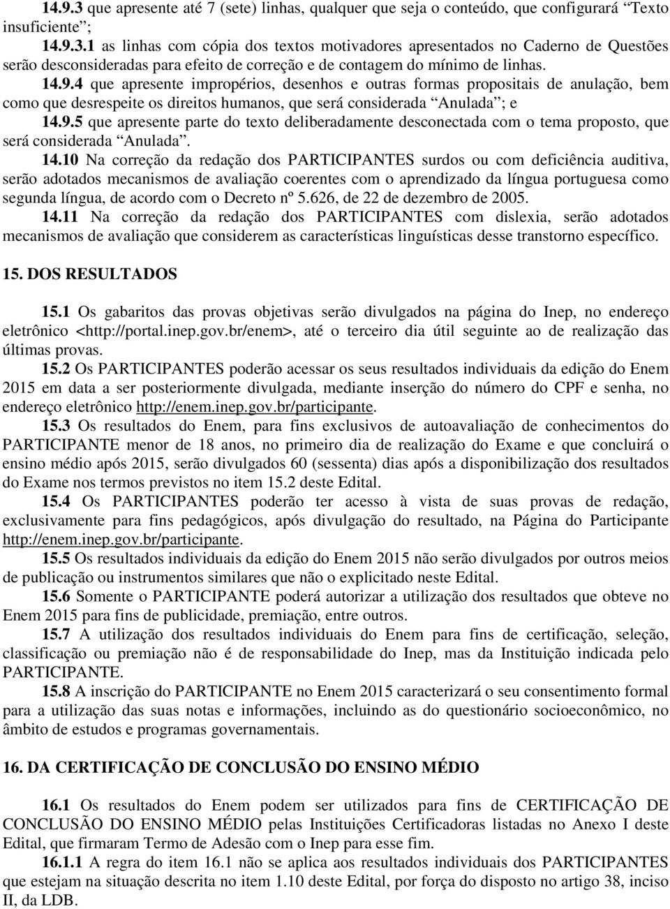 14.10 Na correção da redação dos PARTICIPANTES surdos ou com deficiência auditiva, serão adotados mecanismos de avaliação coerentes com o aprendizado da língua portuguesa como segunda língua, de