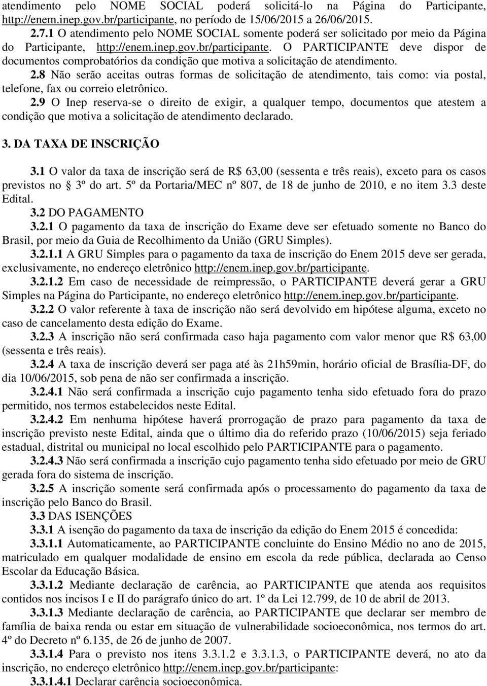 O PARTICIPANTE deve dispor de documentos comprobatórios da condição que motiva a solicitação de atendimento. 2.