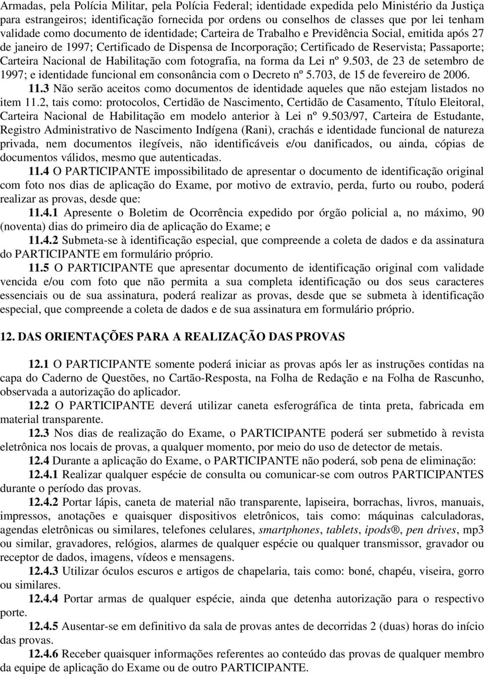 Carteira Nacional de Habilitação com fotografia, na forma da Lei nº 9.503, de 23 de setembro de 1997; e identidade funcional em consonância com o Decreto nº 5.703, de 15 de fevereiro de 2006. 11.