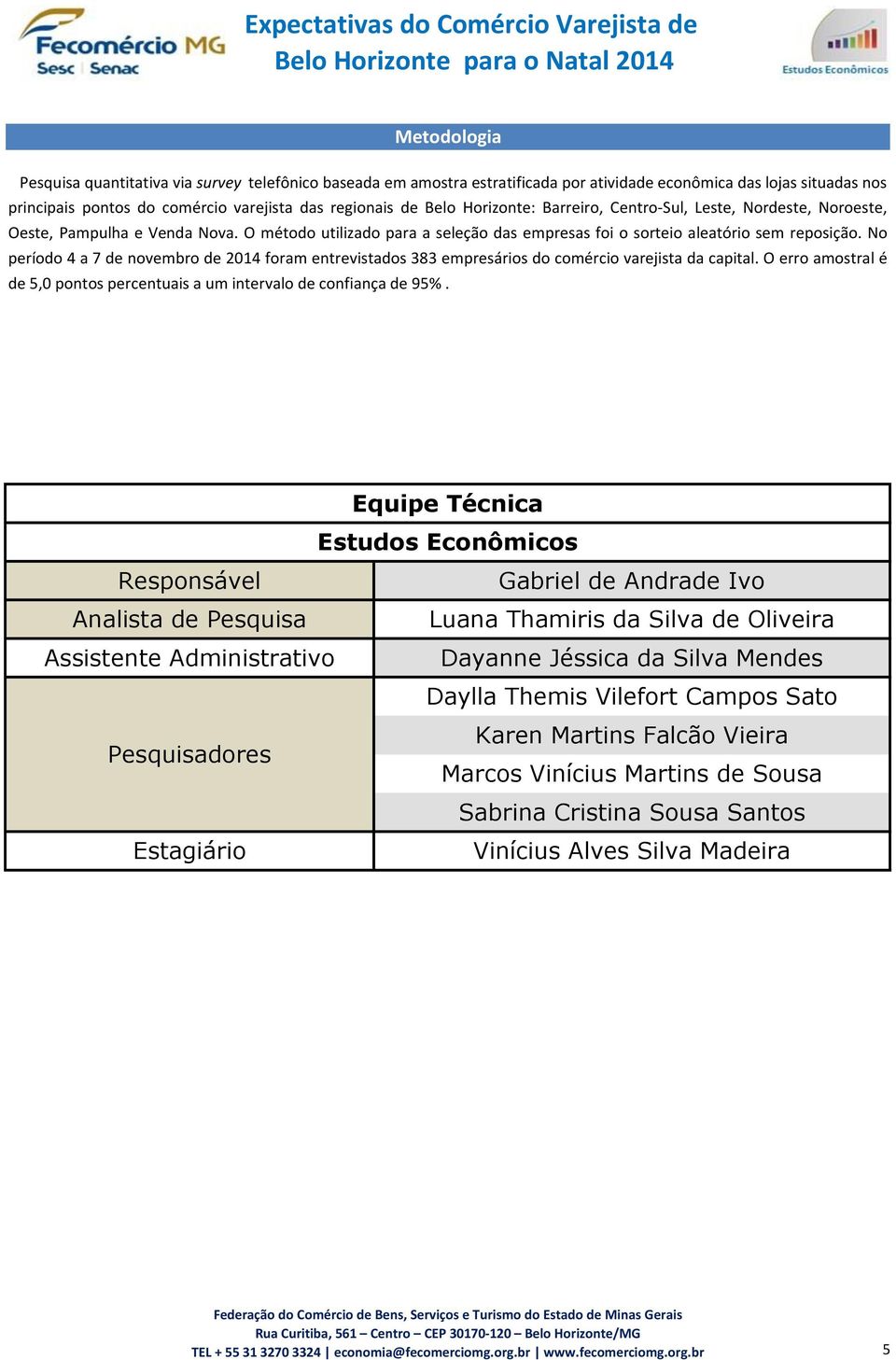 No período 4 a 7 de novembro de 2014 foram entrevistados 383 empresários do comércio varejista da capital. O erro amostral é de 5,0 pontos percentuais a um intervalo de confiança de 95%.