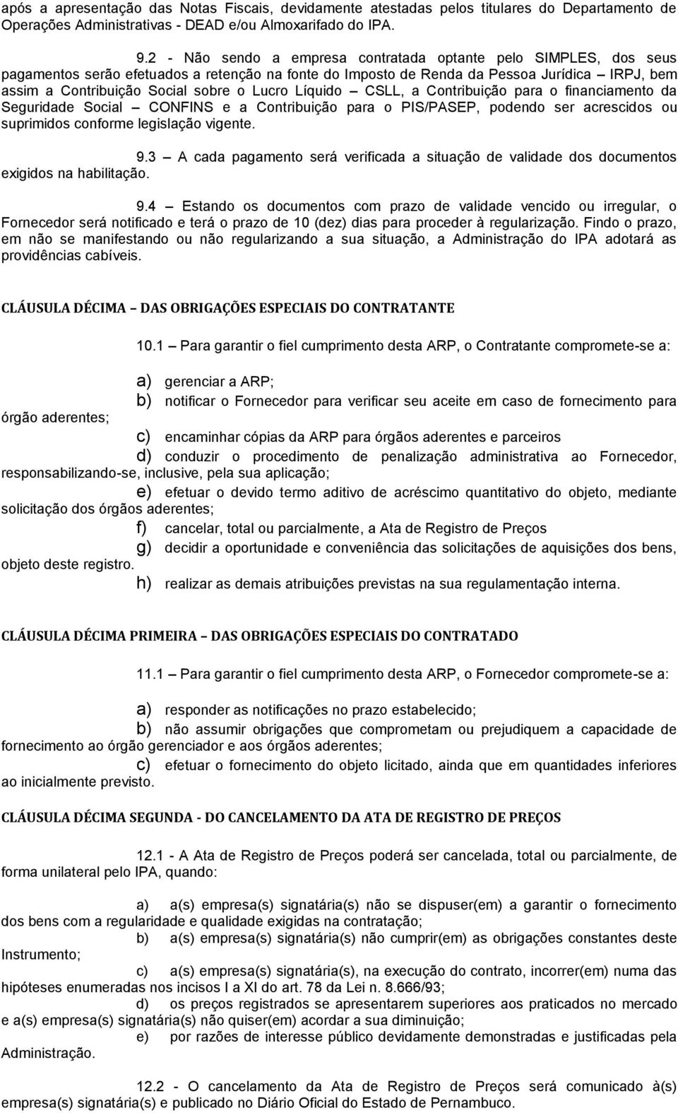 Lucro Líquido CSLL, a Contribuição para o financiamento da Seguridade Social CONFINS e a Contribuição para o PIS/PASEP, podendo ser acrescidos ou suprimidos conforme legislação vigente. 9.