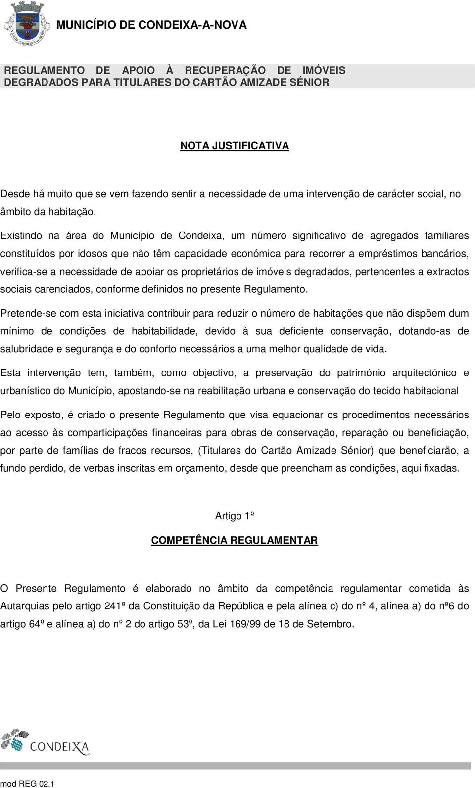 a necessidade de apoiar os proprietários de imóveis degradados, pertencentes a extractos sociais carenciados, conforme definidos no presente Regulamento.