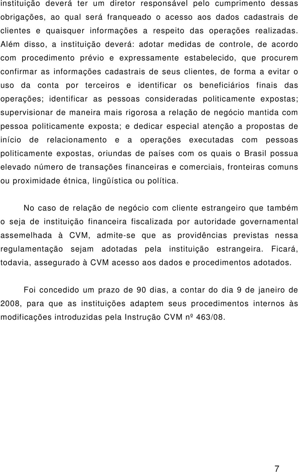 Além disso, a instituição deverá: adotar medidas de controle, de acordo com procedimento prévio e expressamente estabelecido, que procurem confirmar as informações cadastrais de seus clientes, de