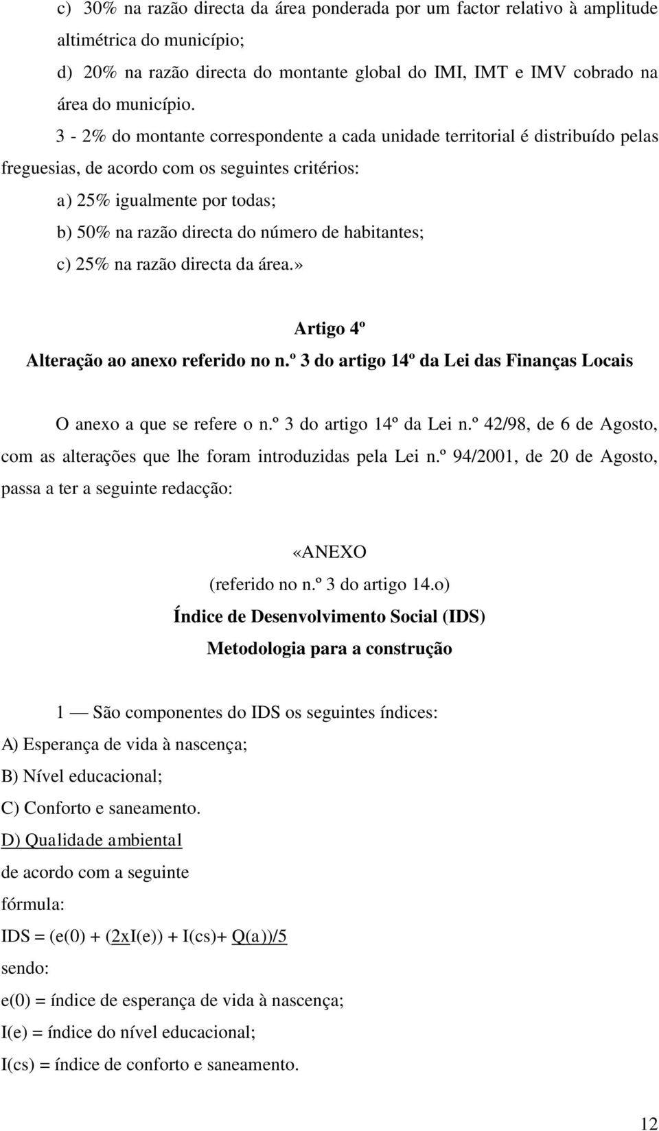 habitantes; c) 25% na razão directa da área.» Artigo 4º Alteração ao anexo referido no n.º 3 do artigo 14º da Lei das Finanças Locais O anexo a que se refere o n.º 3 do artigo 14º da Lei n.