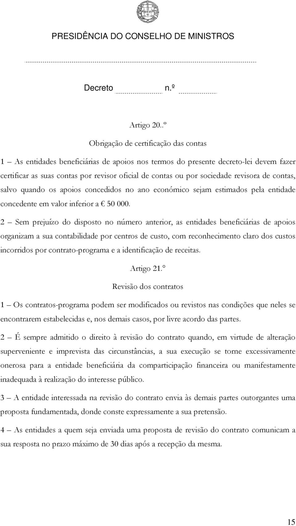 revisora de contas, salvo quando os apoios concedidos no ano económico sejam estimados pela entidade concedente em valor inferior a 50 000.