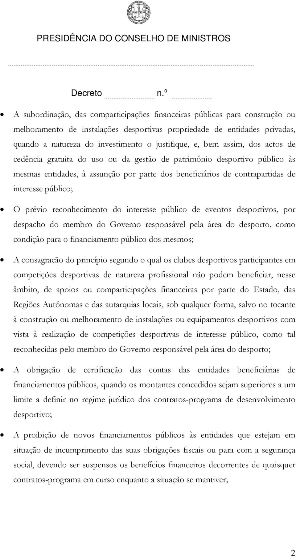 prévio reconhecimento do interesse público de eventos desportivos, por despacho do membro do Governo responsável pela área do desporto, como condição para o financiamento público dos mesmos; A