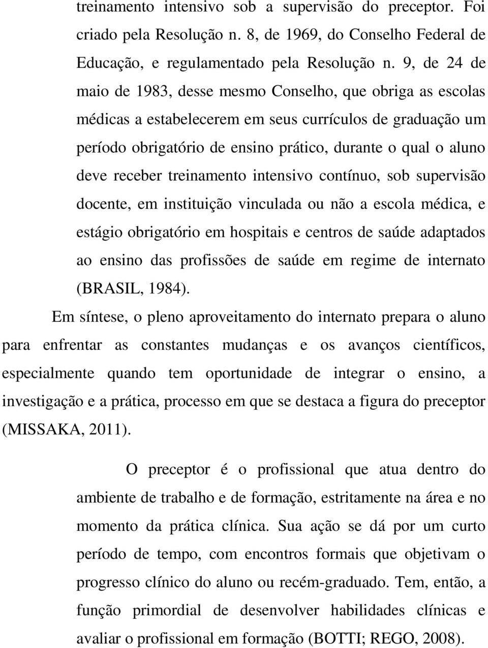 receber treinamento intensivo contínuo, sob supervisão docente, em instituição vinculada ou não a escola médica, e estágio obrigatório em hospitais e centros de saúde adaptados ao ensino das