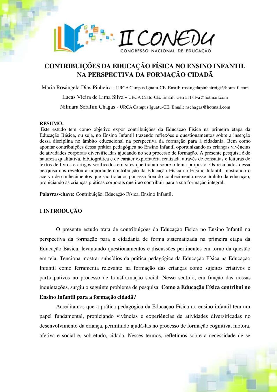 com RESUMO: Este estudo tem como objetivo expor contribuições da Educação Física na primeira etapa da Educação Básica, ou seja, no Ensino Infantil trazendo reflexões e questionamentos sobre a