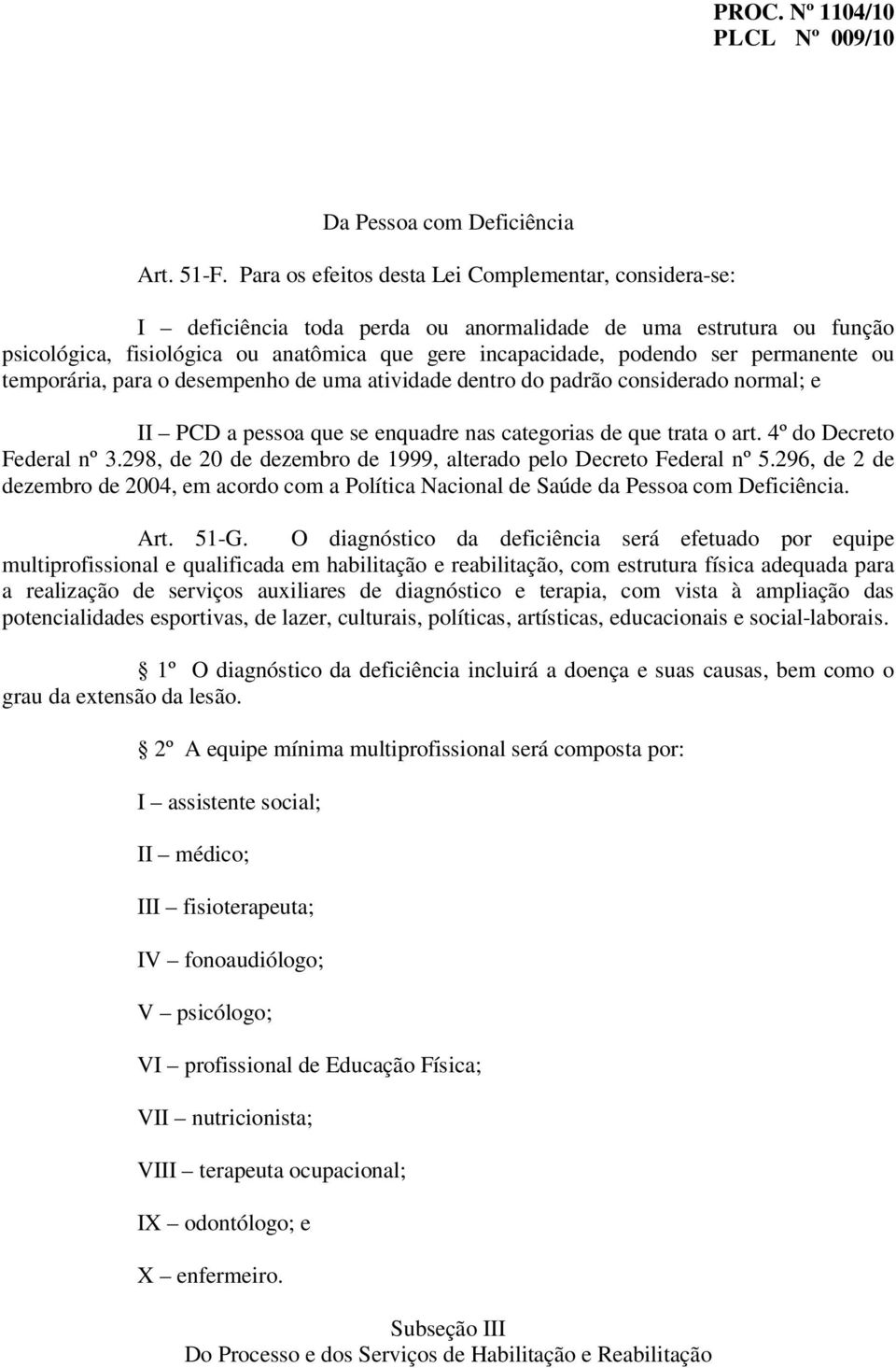 permanente ou temporária, para o desempenho de uma atividade dentro do padrão considerado normal; e II PCD a pessoa que se enquadre nas categorias de que trata o art. 4º do Decreto Federal nº 3.