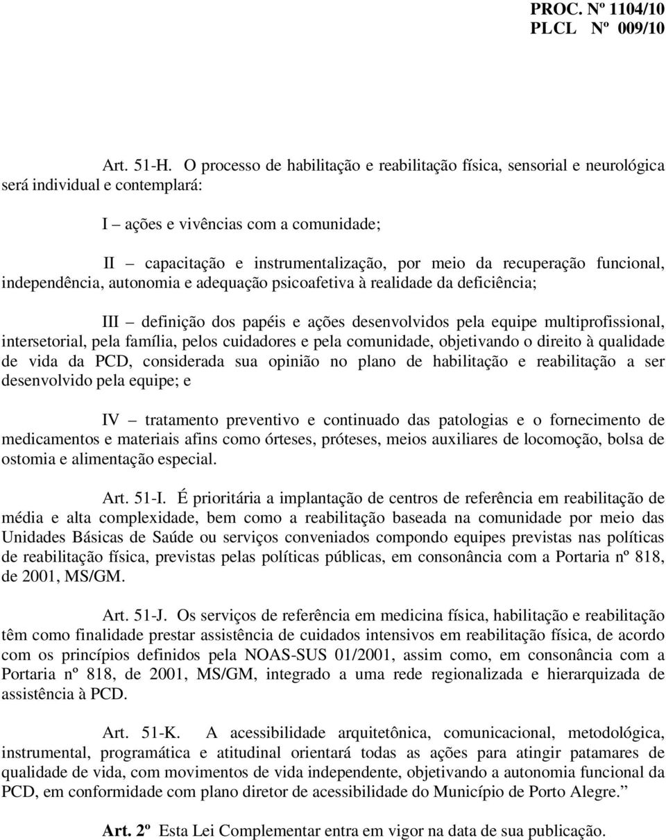 recuperação funcional, independência, autonomia e adequação psicoafetiva à realidade da deficiência; III definição dos papéis e ações desenvolvidos pela equipe multiprofissional, intersetorial, pela