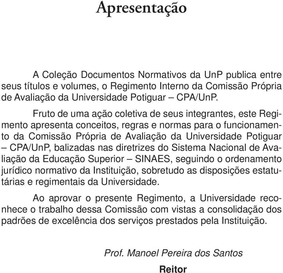 balizadas nas diretrizes do Sistema Nacional de Avaliação da Educação Superior SINAES, seguindo o ordenamento jurídico normativo da Instituição, sobretudo as disposições estatutárias e