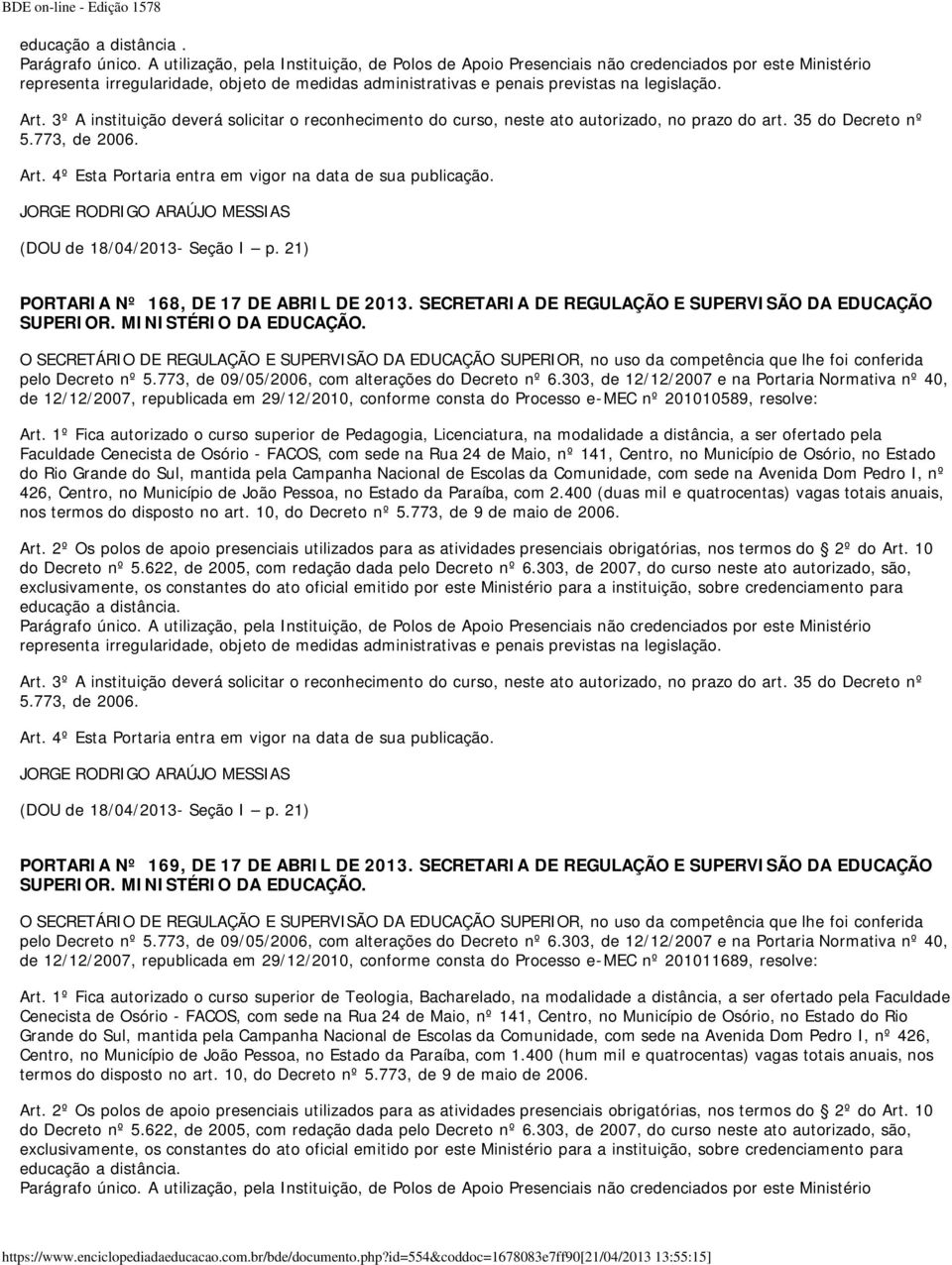 1º Fica autorizado o curso superior de Pedagogia, Licenciatura, na modalidade a distância, a ser ofertado pela Faculdade Cenecista de Osório - FACOS, com sede na Rua 24 de Maio, nº 141, Centro, no