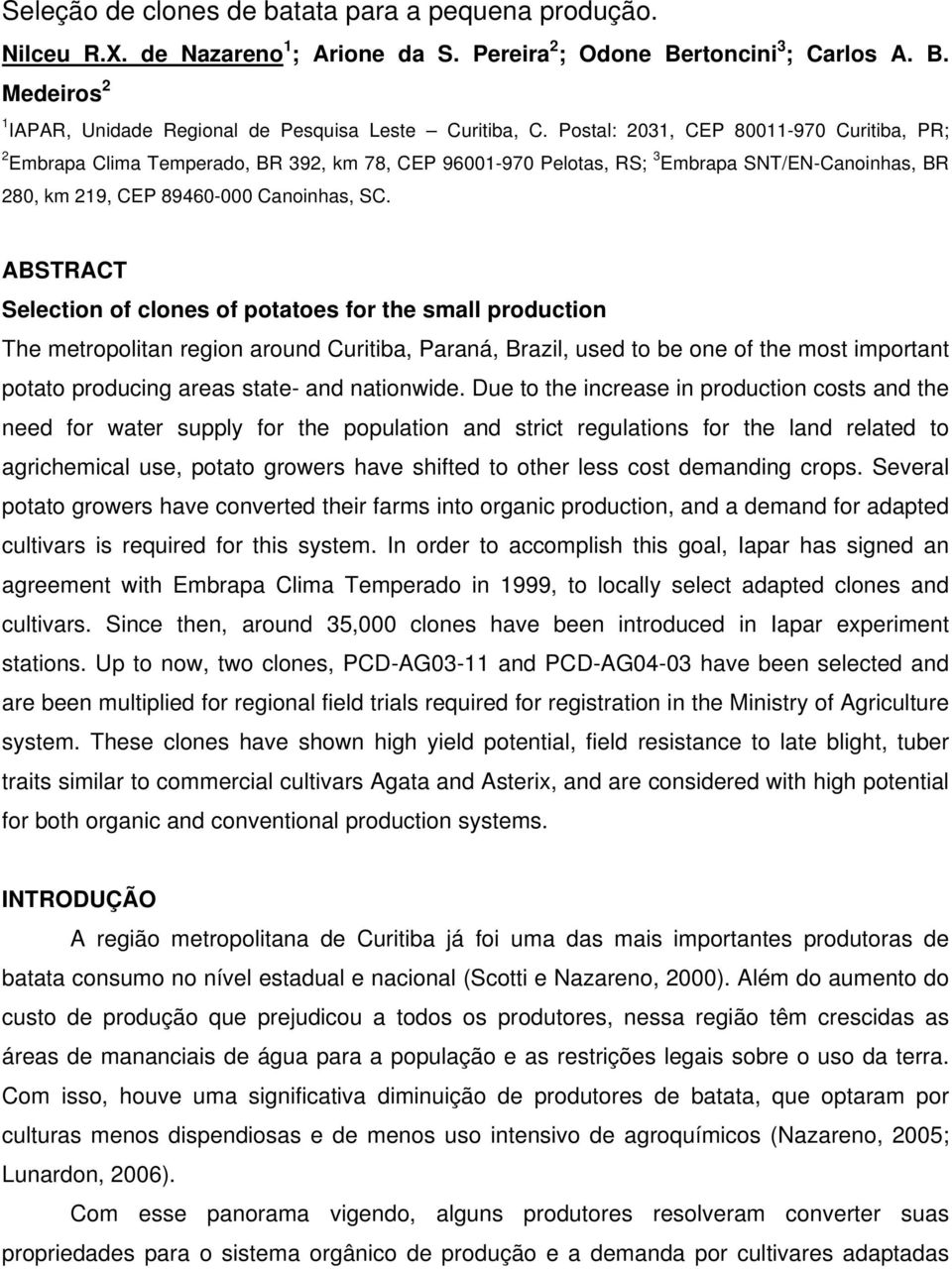 ABSTRACT Selection of clones of potatoes for the small production The metropolitan region around Curitiba, Paraná, Brazil, used to be one of the most important potato producing areas state- and