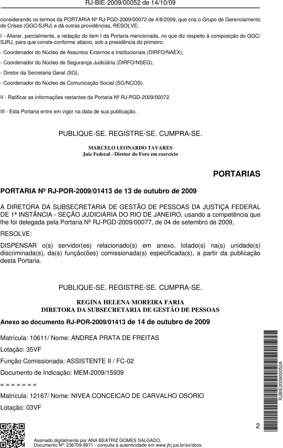 Institucionais (DIRFO/NAEX); - Coordenador do Núcleo de Segurança Judiciária (DIRFO/NSEG); - Diretor da Secretaria Geral (SG); - Coordenador do Núcleo de Comunicação Social (SG/NCOS).