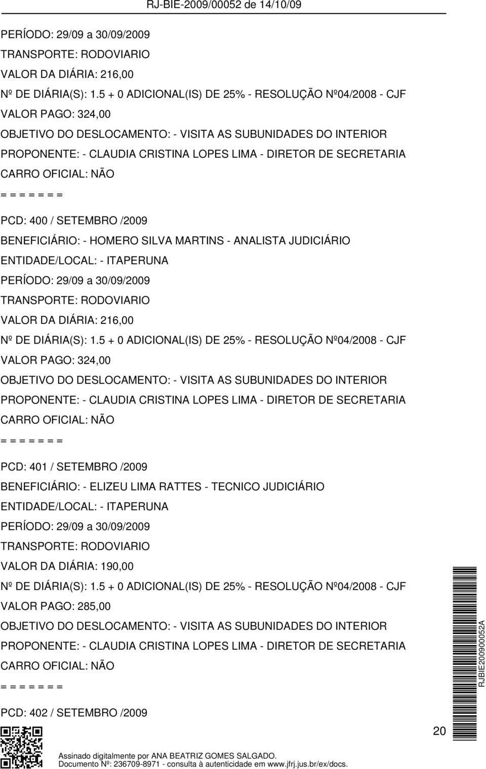 SECRETARIA PCD: 400 / SETEMBRO /2009 BENEFICIÁRIO: - HOMERO SILVA MARTINS - ANALISTA JUDICIÁRIO ENTIDADE/LOCAL: - ITAPERUNA  SECRETARIA PCD: 401 / SETEMBRO /2009 BENEFICIÁRIO: - ELIZEU LIMA RATTES -