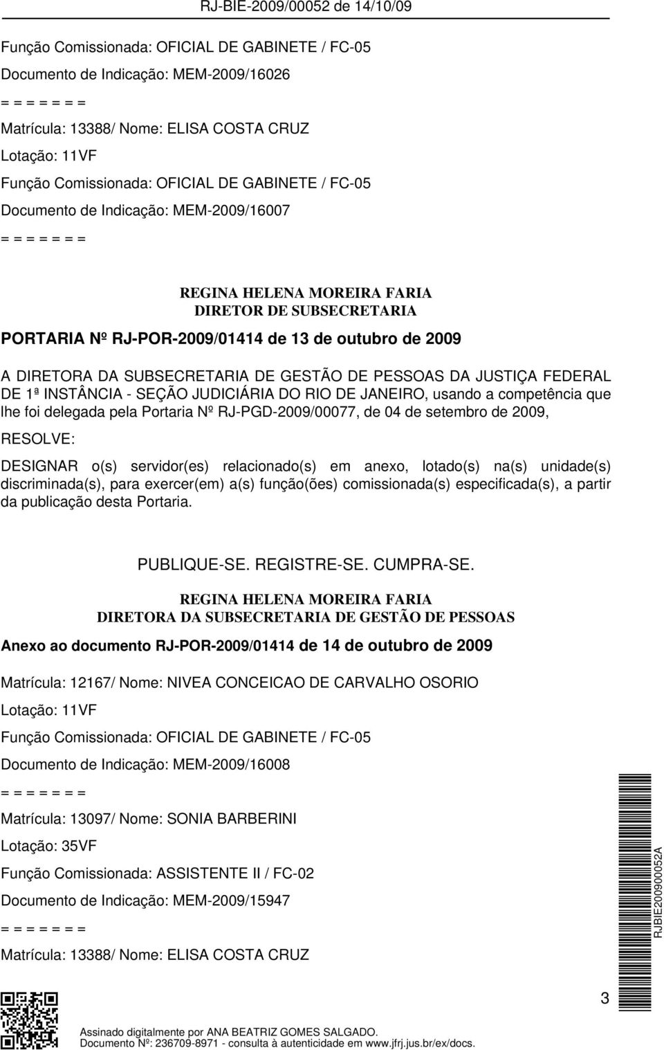 JUSTIÇA FEDERAL DE 1ª INSTÂNCIA - SEÇÃO JUDICIÁRIA DO RIO DE JANEIRO, usando a competência que lhe foi delegada pela Portaria Nº RJ-PGD-2009/00077, de 04 de setembro de 2009, RESOLVE: DESIGNAR o(s)