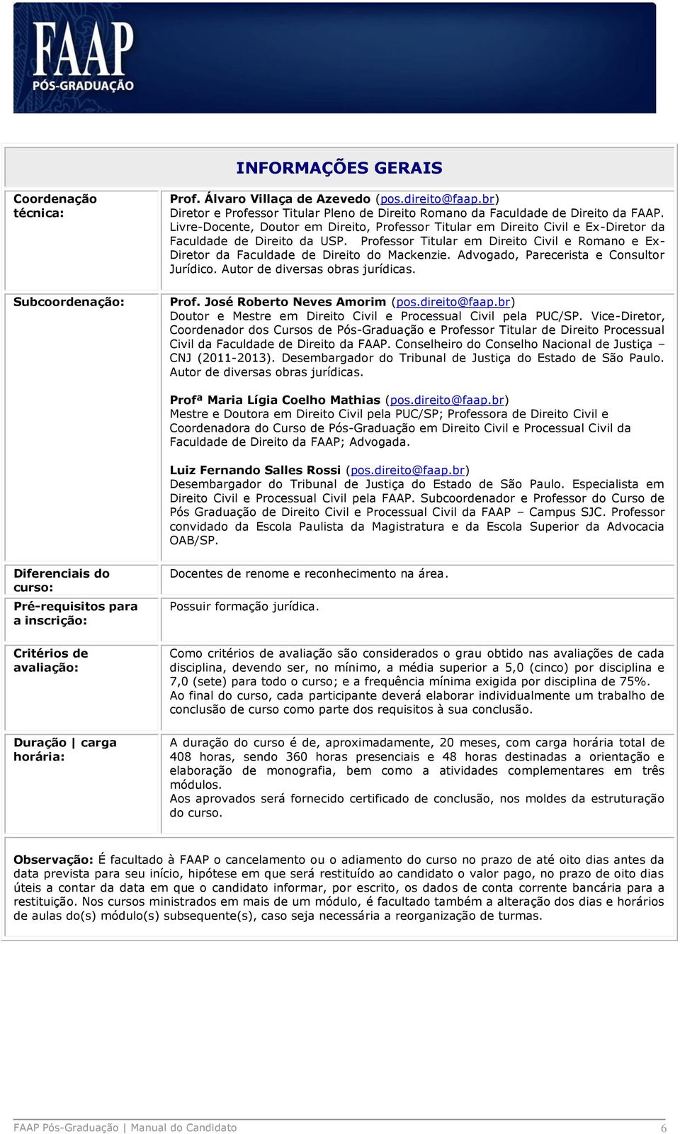 Professor Titular em Direito Civil e Romano e Ex- Diretor da Faculdade de Direito do Mackenzie. Advogado, Parecerista e Consultor Jurídico. Autor de diversas obras jurídicas. Prof.