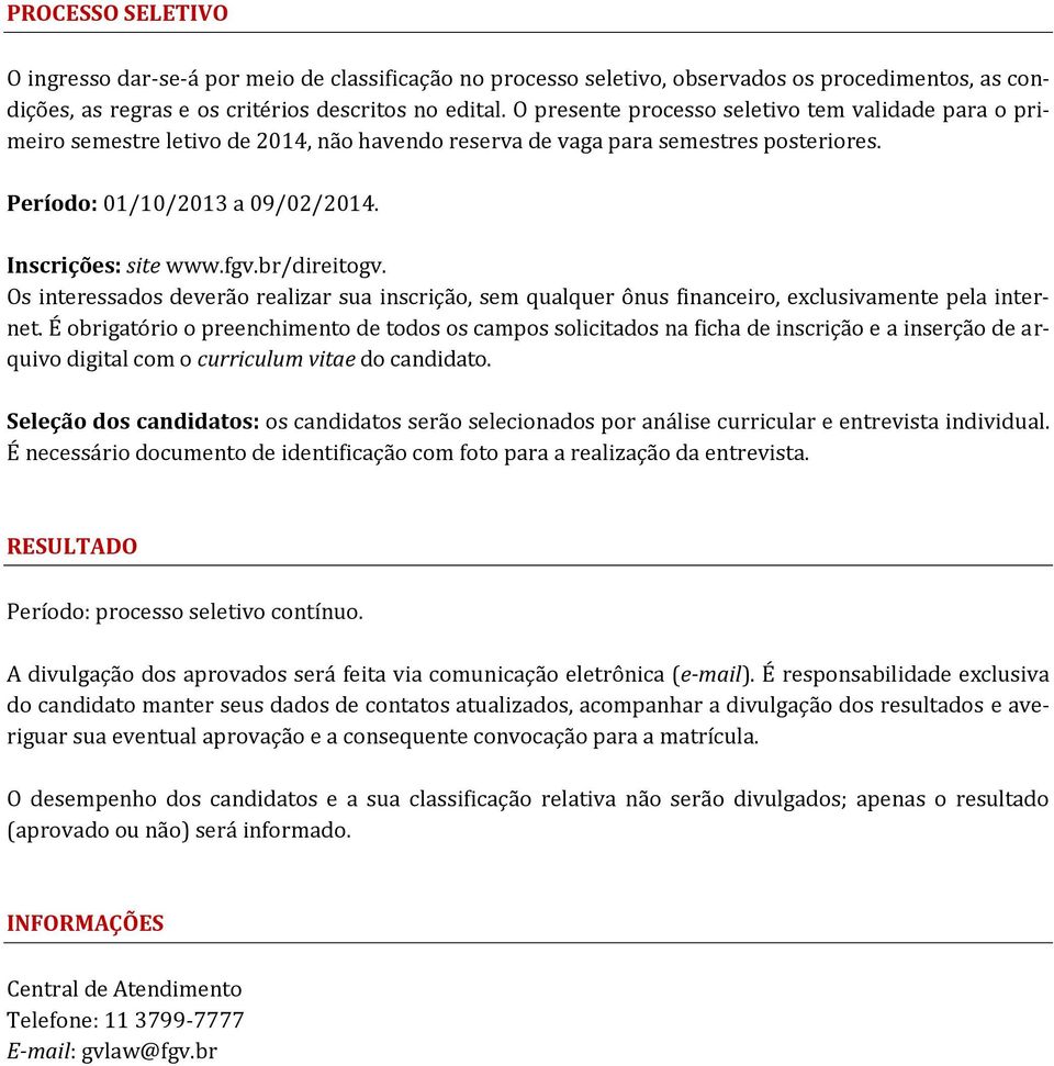 br/direitogv. Os interessados deverão realizar sua inscrição, sem qualquer ônus financeiro, exclusivamente pela internet.