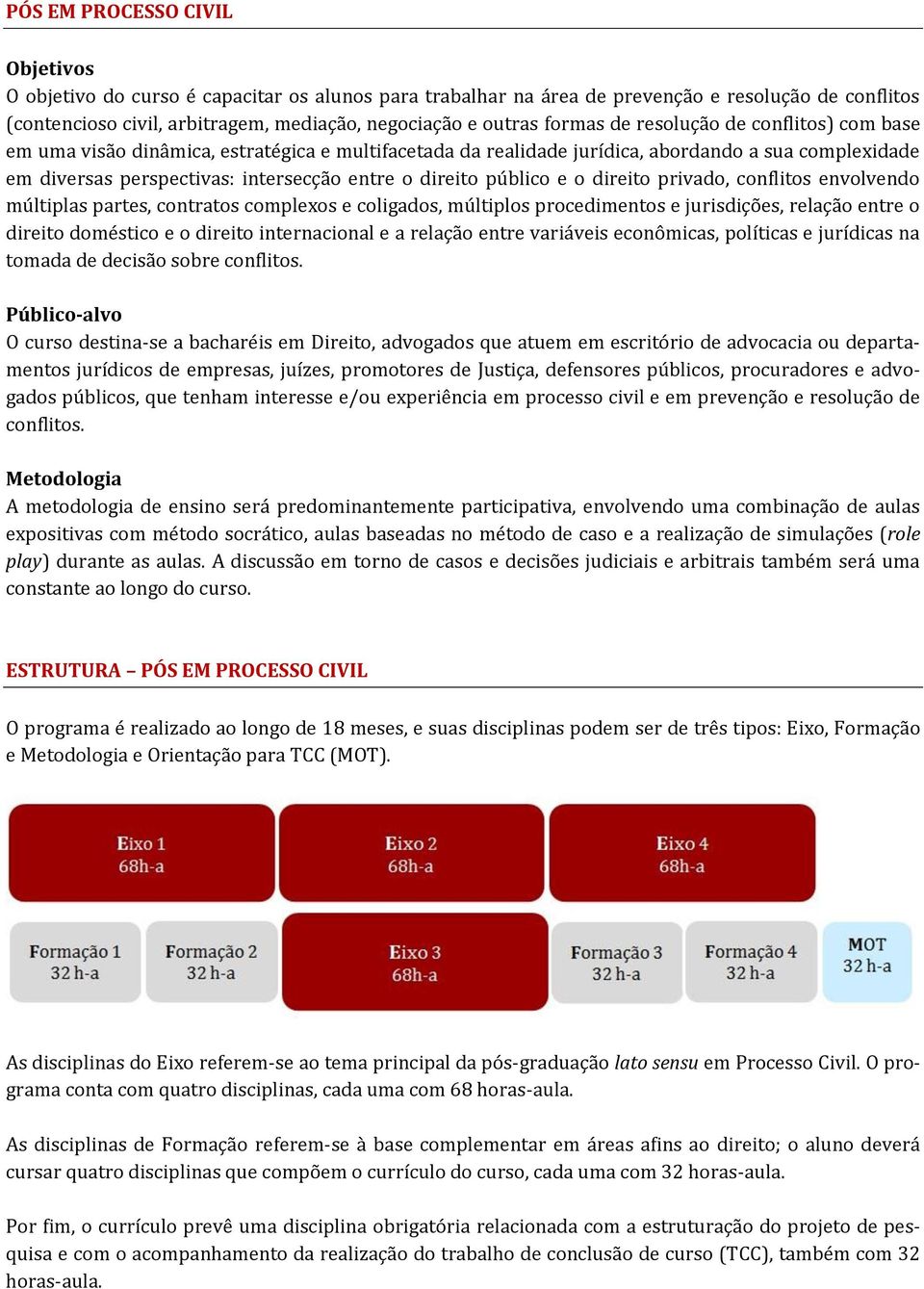 público e o direito privado, conflitos envolvendo múltiplas partes, contratos complexos e coligados, múltiplos procedimentos e jurisdições, relação entre o direito doméstico e o direito internacional