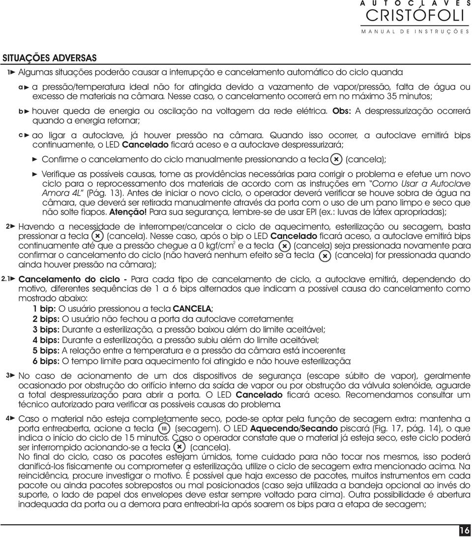 ou excesso de materiais na câmara. Nesse caso, o cancelamento ocorrerá em no máximo 35 minutos; houver queda de energia ou oscilação na voltagem da rede elétrica.