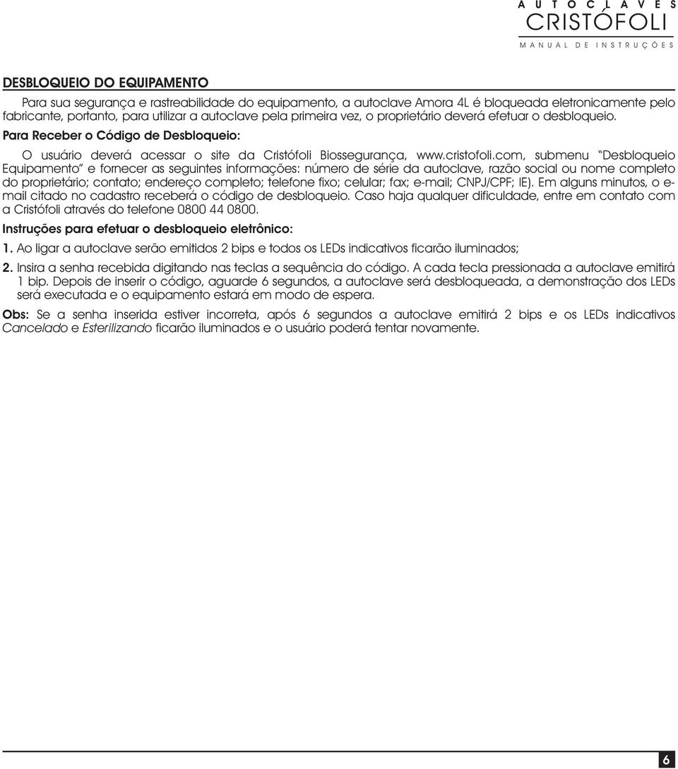 com, submenu Desbloqueio Equipamento e fornecer as seguintes informações: número de série da autoclave, razão social ou nome completo do proprietário; contato; endereço completo; telefone fixo;