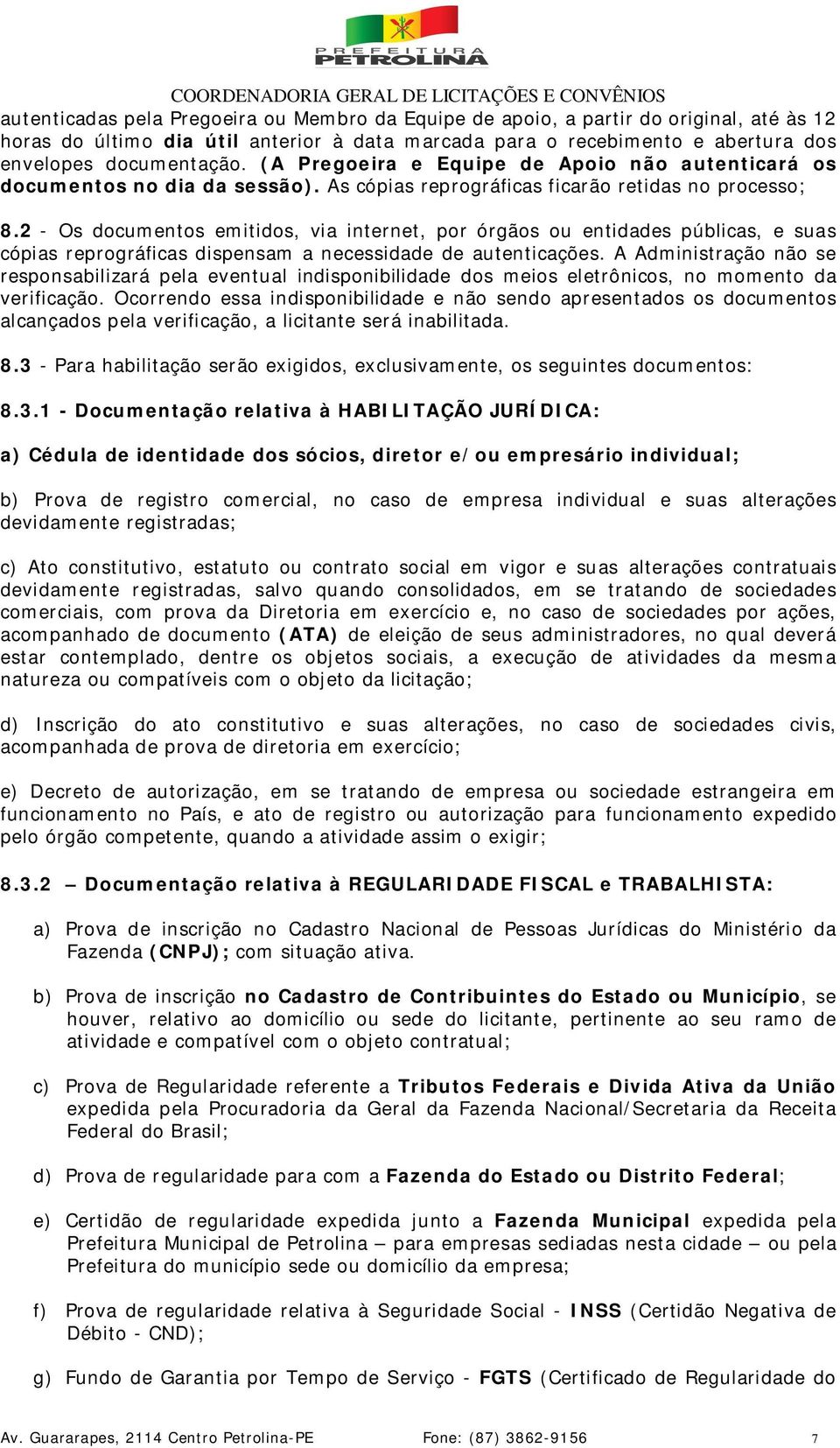 2 - Os documentos emitidos, via internet, por órgãos ou entidades públicas, e suas cópias reprográficas dispensam a necessidade de autenticações.