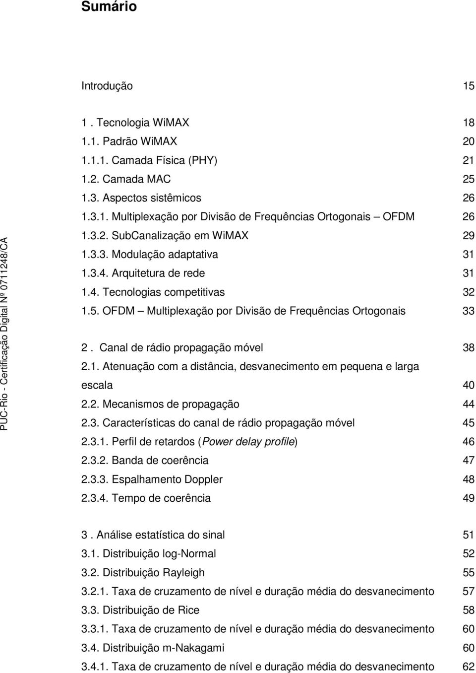 Canal de rádio propagação móvel 38 2.1. Atenuação com a distância, desvanecimento em pequena e larga escala 40 2.2. Mecanismos de propagação 44 2.3. Características do canal de rádio propagação móvel 45 2.