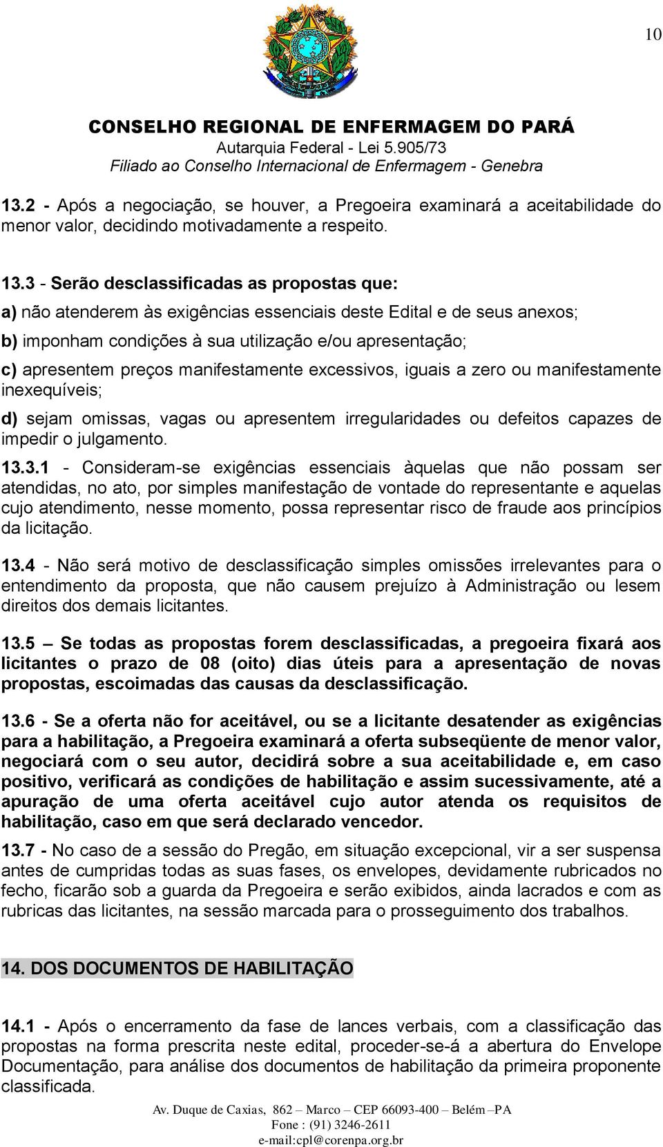 3 - Serão desclassificadas as propostas que: a) não atenderem às exigências essenciais deste Edital e de seus anexos; b) imponham condições à sua utilização e/ou apresentação; c) apresentem preços