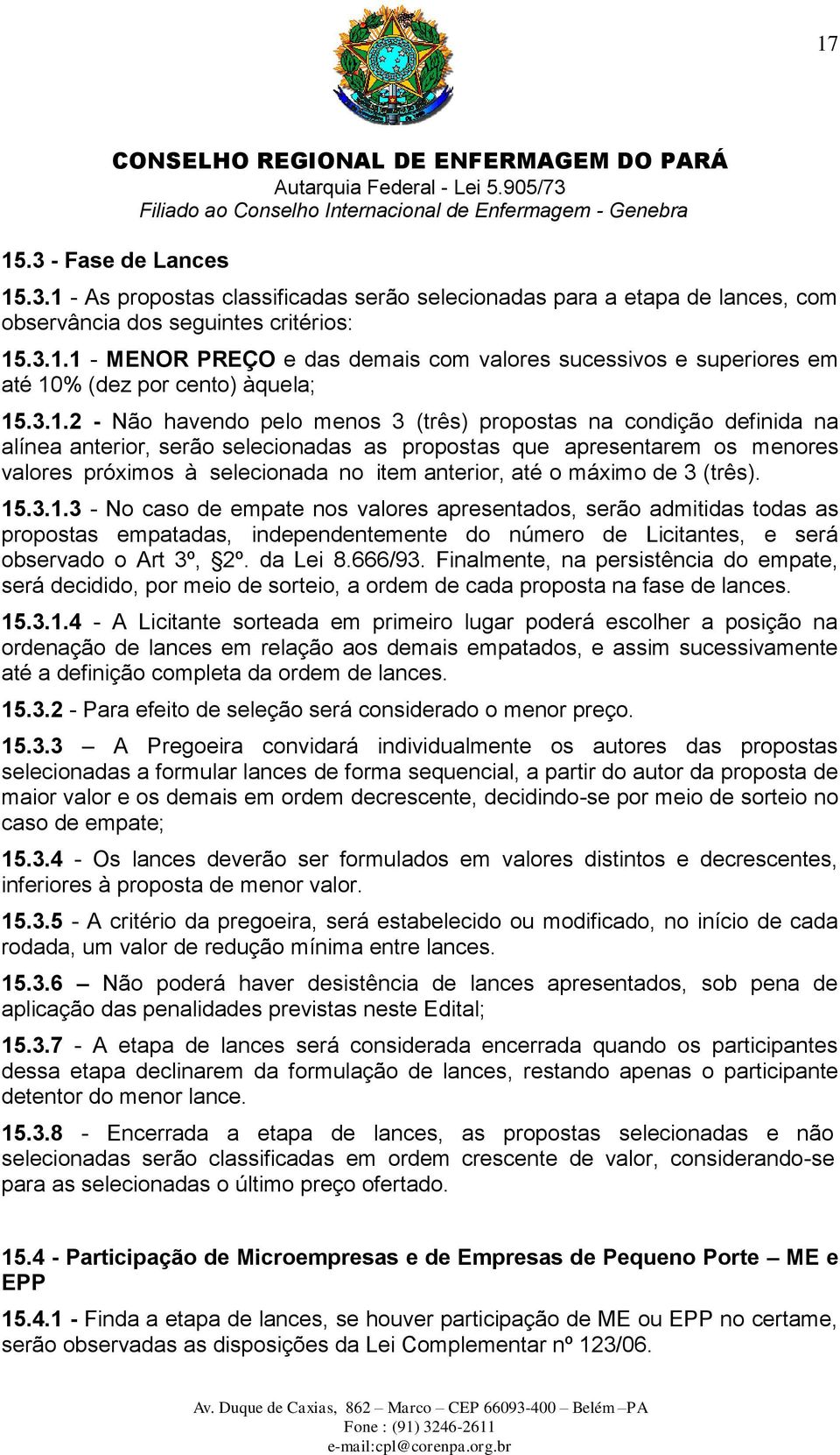 até o máximo de 3 (três). 15.3.1.3 - No caso de empate nos valores apresentados, serão admitidas todas as propostas empatadas, independentemente do número de Licitantes, e será observado o Art 3º, 2º.