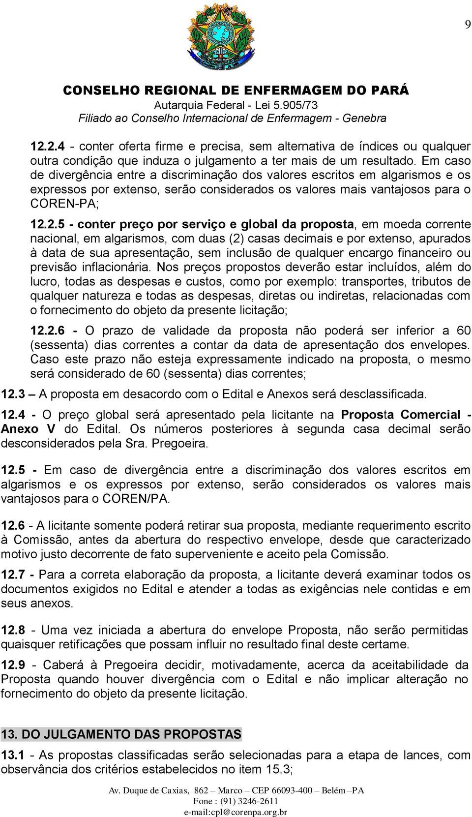 2.5 - conter preço por serviço e global da proposta, em moeda corrente nacional, em algarismos, com duas (2) casas decimais e por extenso, apurados à data de sua apresentação, sem inclusão de