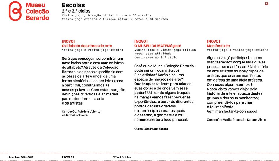 alfabeto? Através da Colecção Berardo e da nossa experiência com as obras de arte vamos, de uma forma aleatória, escolher letras para, a partir daí, construirmos as nossas palavras.