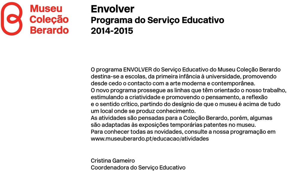 O novo programa prossegue as linhas que têm orientado o nosso trabalho, estimulando a criatividade e promovendo o pensamento, a reflexão e o sentido crítico, partindo do desígnio de que o