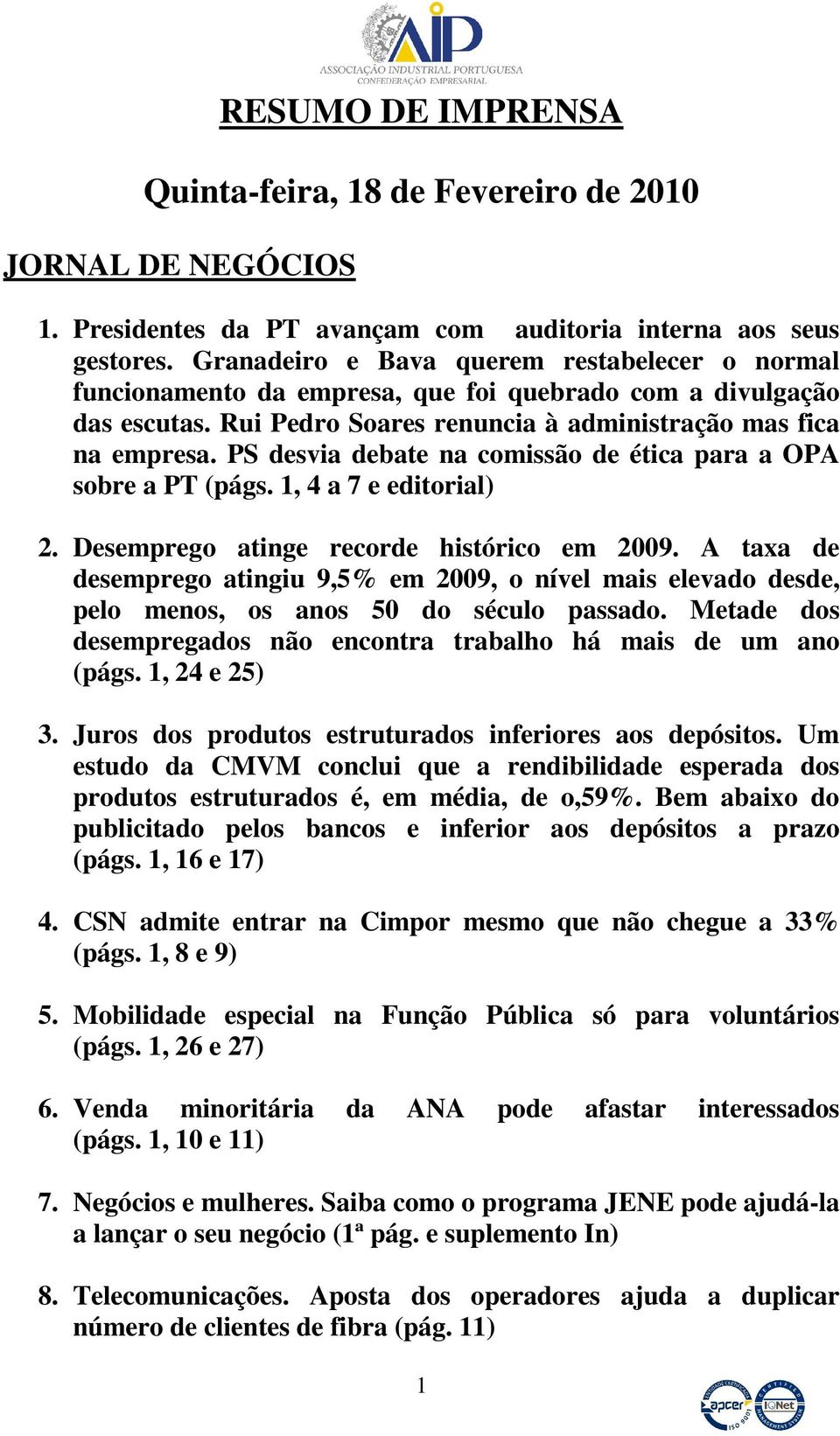 PS desvia debate na comissão de ética para a OPA sobre a PT (págs. 1, 4 a 7 e editorial) 2. Desemprego atinge recorde histórico em 2009.