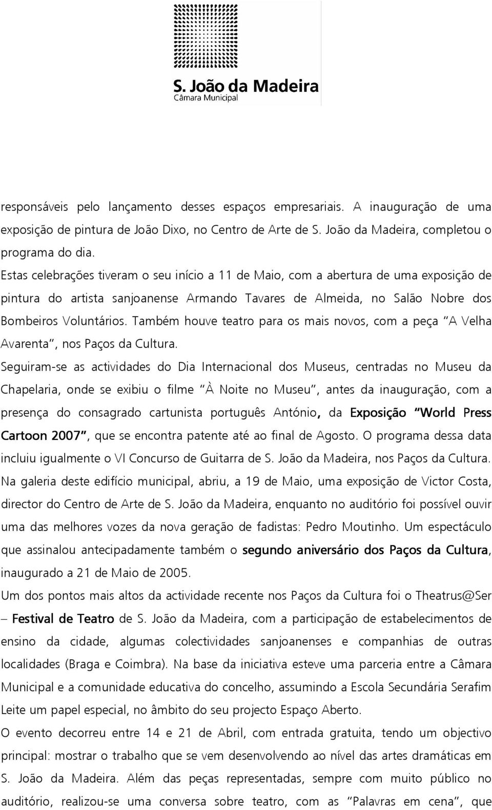 Também houve teatro para os mais novos, com a peça A Velha Avarenta, nos Paços da Cultura.